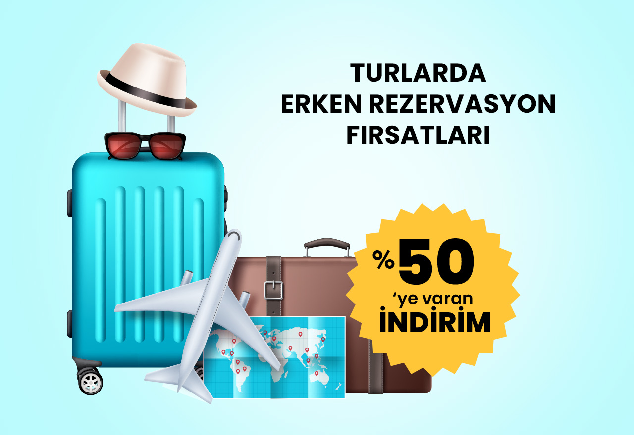 Seçili yurt içi, yurt dışı ve gemi turlarında %50'ye varan erken rezervasyon fırsatı!